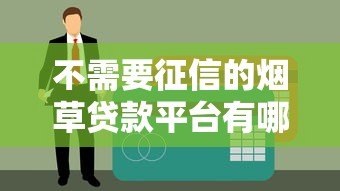 不需要征信的烟草贷款平台有哪些？正规渠道盘点