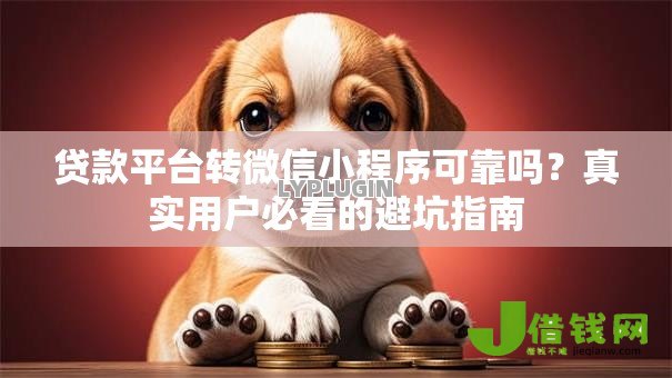 贷款平台转微信小程序可靠吗？真实用户必看的避坑指南