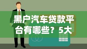 黑户汽车贷款平台有哪些?5大申请攻略及注意事项 黑户汽车贷款平台有哪些?5大申请攻略及注意事项