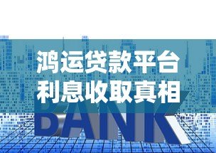 鸿运贷款平台利息收取真相解析：是合法合规还是隐藏骗局？