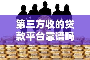 第三方收的贷款平台靠谱吗?全面解析常见类型与风险 第三方收的贷款平台靠谱吗?全面解析常见类型与风险