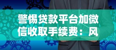 警惕贷款平台加微信收取手续费：风险与应对策略分析