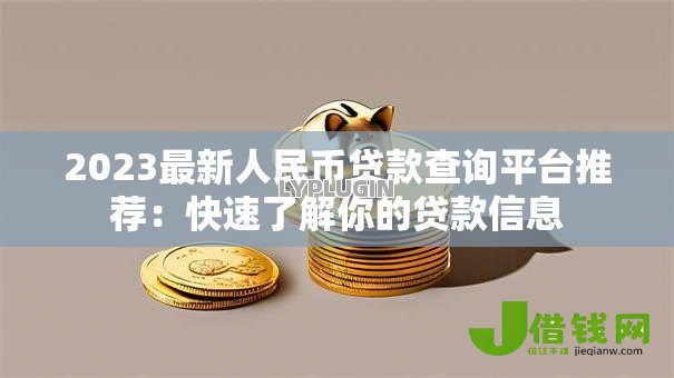 2023最新人民币贷款查询平台推荐：快速了解你的贷款信息