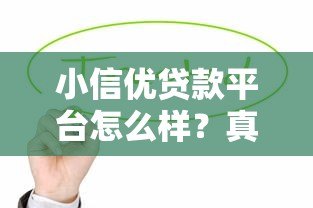 小信优贷款平台怎么样？真实体验与全面解析