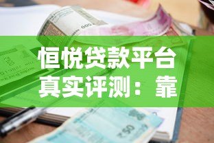 恒悦贷款平台真实评测：靠谱吗？利息高不高？