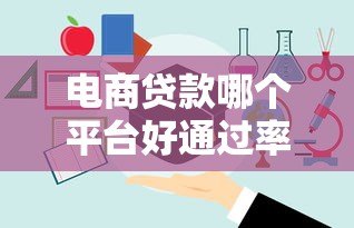 电商贷款哪个平台好通过率高？5大正规渠道测评