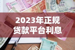 2023年正规贷款平台利息对比：哪家最靠谱？