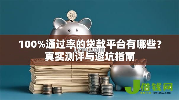 100%通过率的贷款平台有哪些？真实测评与避坑指南