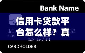 信用卡贷款平台怎么样？真实使用体验与避坑指南
