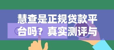 慧查是正规贷款平台吗?真实测评与使用指南 慧查是正规贷款平台吗?真实测评与使用指南