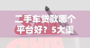 二手车贷款哪个平台好?5大渠道优缺点对比 二手车贷款哪个平台好?5大渠道优缺点对比
