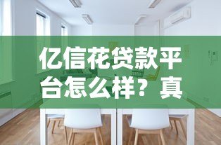 亿信花贷款平台怎么样?真实评测与使用体验分享 亿信花贷款平台怎么样?真实评测与使用体验分享