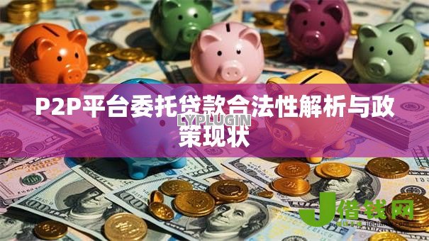 P2P平台委托贷款合法性解析与政策现状 P2P平台委托贷款合法性解析与政策现状