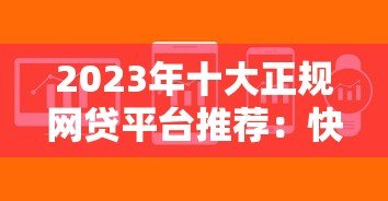 2023年十大正规网贷平台推荐:快速下款、低息好通过 2023年十大正规网贷平台推荐:快速下款、低息好通过