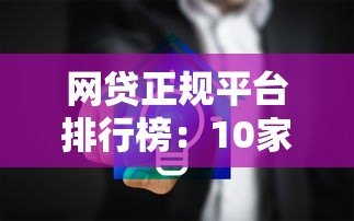 网贷正规平台排行榜：10家安全靠谱的贷款渠道