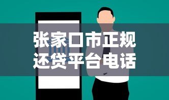 张家口市正规还贷平台电话及贷款服务指南 张家口市正规还贷平台电话及贷款服务指南