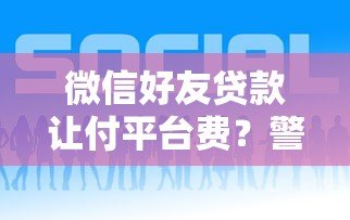 微信好友贷款让付平台费？警惕贷款诈骗新套路