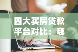 四大买房贷款平台对比：哪家最适合你的购房需求？