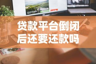 贷款平台倒闭后还要还款吗？这5个关键问题必须了解