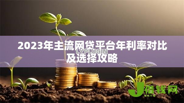 2023年主流网贷平台年利率对比及选择攻略