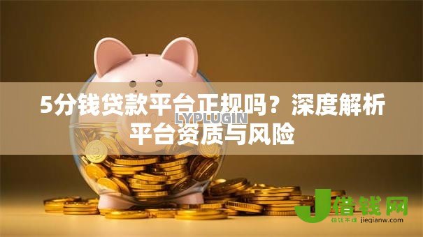 5分钱贷款平台正规吗?深度解析平台资质与风险 5分钱贷款平台正规吗?深度解析平台资质与风险