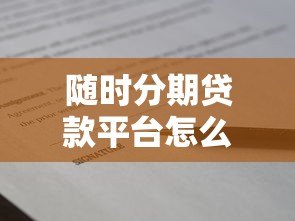 随时分期贷款平台怎么样?真实使用体验与全面解析 随时分期贷款平台怎么样?真实使用体验与全面解析