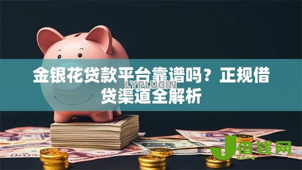 金银花贷款平台靠谱吗?正规借贷渠道全解析 金银花贷款平台靠谱吗?正规借贷渠道全解析