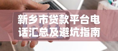 新乡市贷款平台电话汇总及避坑指南