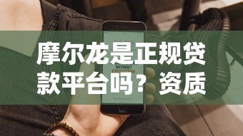 摩尔龙是正规贷款平台吗?资质、产品、用户评价全面解析 摩尔龙是正规贷款平台吗?资质、产品、用户评价全面解析