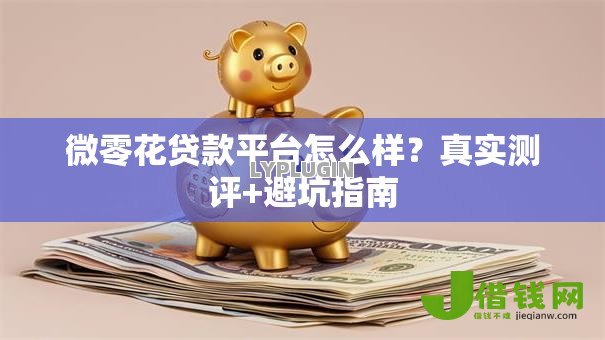 微零花贷款平台怎么样？真实测评+避坑指南