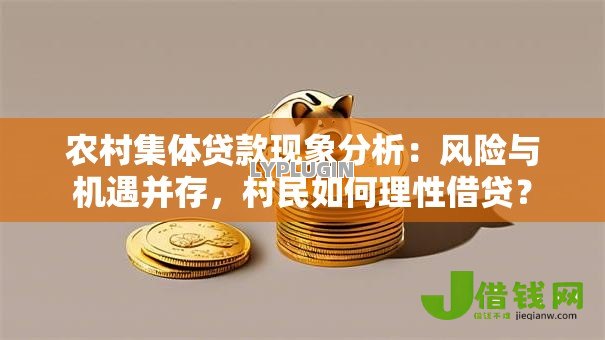 农村集体贷款现象分析：风险与机遇并存，村民如何理性借贷？