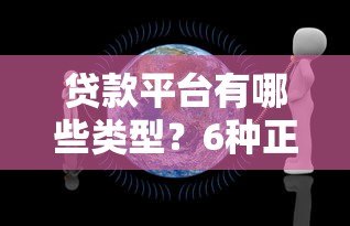 贷款平台有哪些类型？6种正规渠道及特点全解析