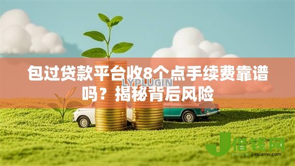 包过贷款平台收8个点手续费靠谱吗？揭秘背后风险