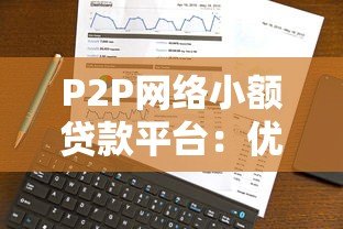 P2P网络小额贷款平台：优势、风险与选择指南