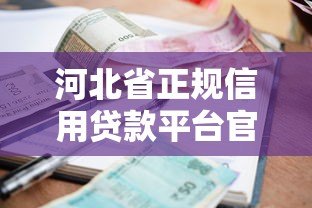 河北省正规信用贷款平台官网推荐:快速申请低利率攻略 河北省正规信用贷款平台官网推荐:快速申请低利率攻略
