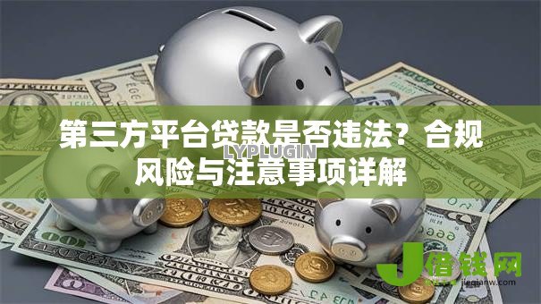 第三方平台贷款是否违法？合规风险与注意事项详解