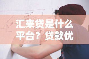 汇来贷是什么平台?贷款优势与申请流程解析 汇来贷是什么平台?贷款优势与申请流程解析