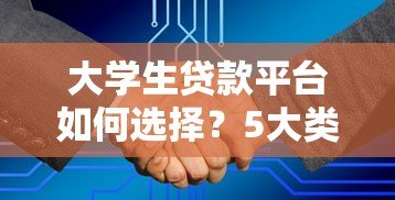 大学生贷款平台如何选择？5大类型解析与避坑指南
