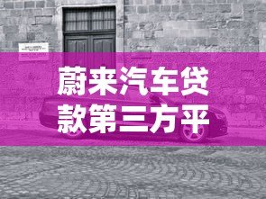 蔚来汽车贷款第三方平台解析:选对渠道轻松购车 蔚来汽车贷款第三方平台解析:选对渠道轻松购车