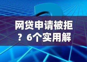 网贷申请被拒？6个实用解决方案帮你快速解决资金难题
