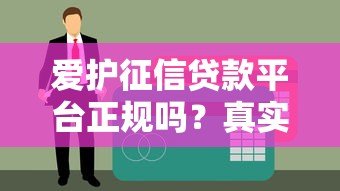 爱护征信贷款平台正规吗？真实评测与征信维护攻略