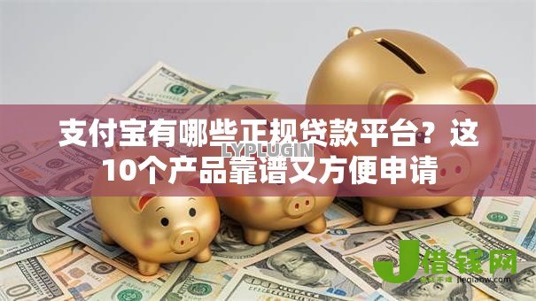 支付宝有哪些正规贷款平台？这10个产品靠谱又方便申请