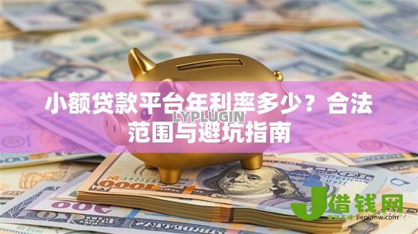 小额贷款平台年利率多少？合法范围与避坑指南