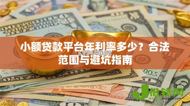 小额贷款平台年利率多少？合法范围与避坑指南