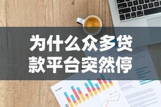 为什么众多贷款平台突然停运？深度解析背后原因与行业影响