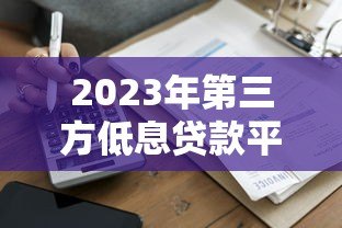 2023年第三方低息贷款平台推荐：低息、安全、快速到账攻略