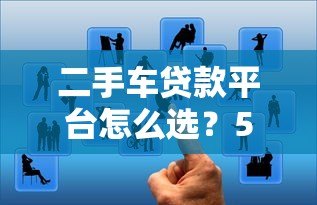 二手车贷款平台怎么选?5大渠道优缺点对比 二手车贷款平台怎么选?5大渠道优缺点对比