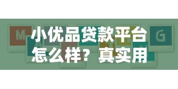 小优品贷款平台怎么样?真实用户评测与贷款攻略分享 小优品贷款平台怎么样?真实用户评测与贷款攻略分享