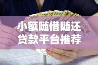 小额随借随还贷款平台推荐:灵活借款,轻松还款 小额随借随还贷款平台推荐:灵活借款,轻松还款