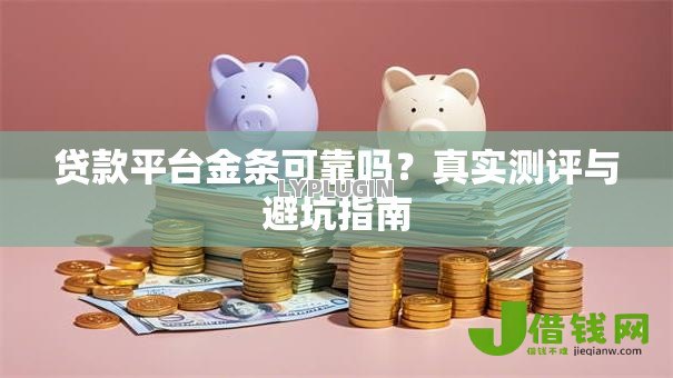 贷款平台金条可靠吗？真实测评与避坑指南